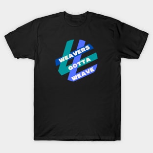 Weavers Gotta Weave T-Shirt